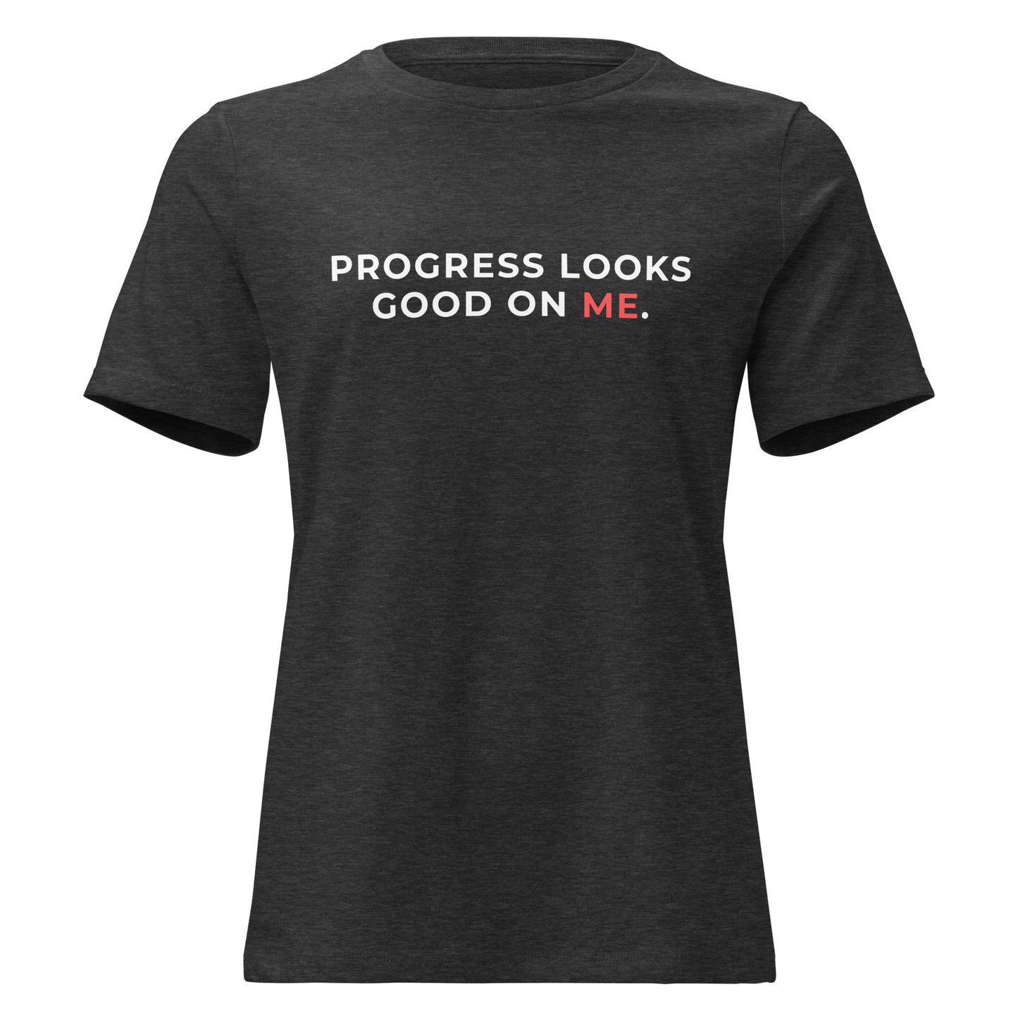 PROGRESS LOOKS GOOD ON ME